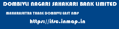 DOMBIVLI NAGARI SAHAKARI BANK LIMITED  MAHARASHTRA THANE DOMBIVLI EAST NMP  ifsc code